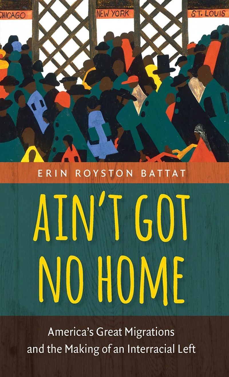 Ain't Got No Home: America's Great Migrations and the Making of an Interracial Left