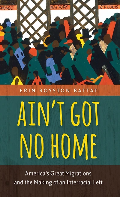 Ain't Got No Home: America's Great Migrations and the Making of an Interracial Left