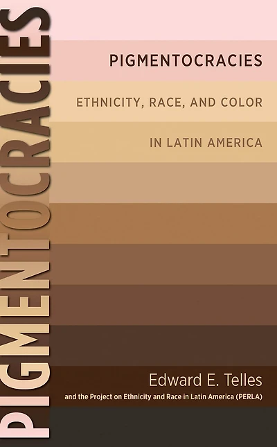 Pigmentocracies: Ethnicity, Race, and Color in Latin America