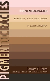 Pigmentocracies: Ethnicity, Race, and Color in Latin America