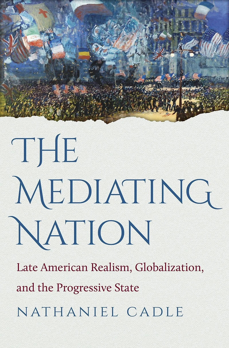 The Mediating Nation: Late American Realism, Globalization, and the Progressive State