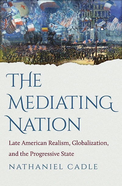 The Mediating Nation: Late American Realism, Globalization, and the Progressive State