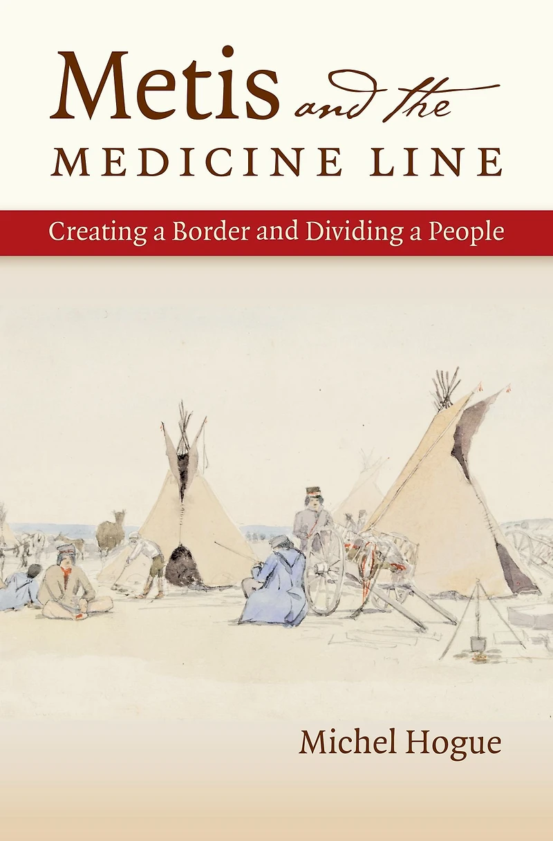 Metis and the Medicine Line: Creating a Border and Dividing a People