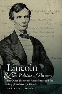 Lincoln and the Politics of Slavery: Other Thirteenth Amendment Struggle to Save Union