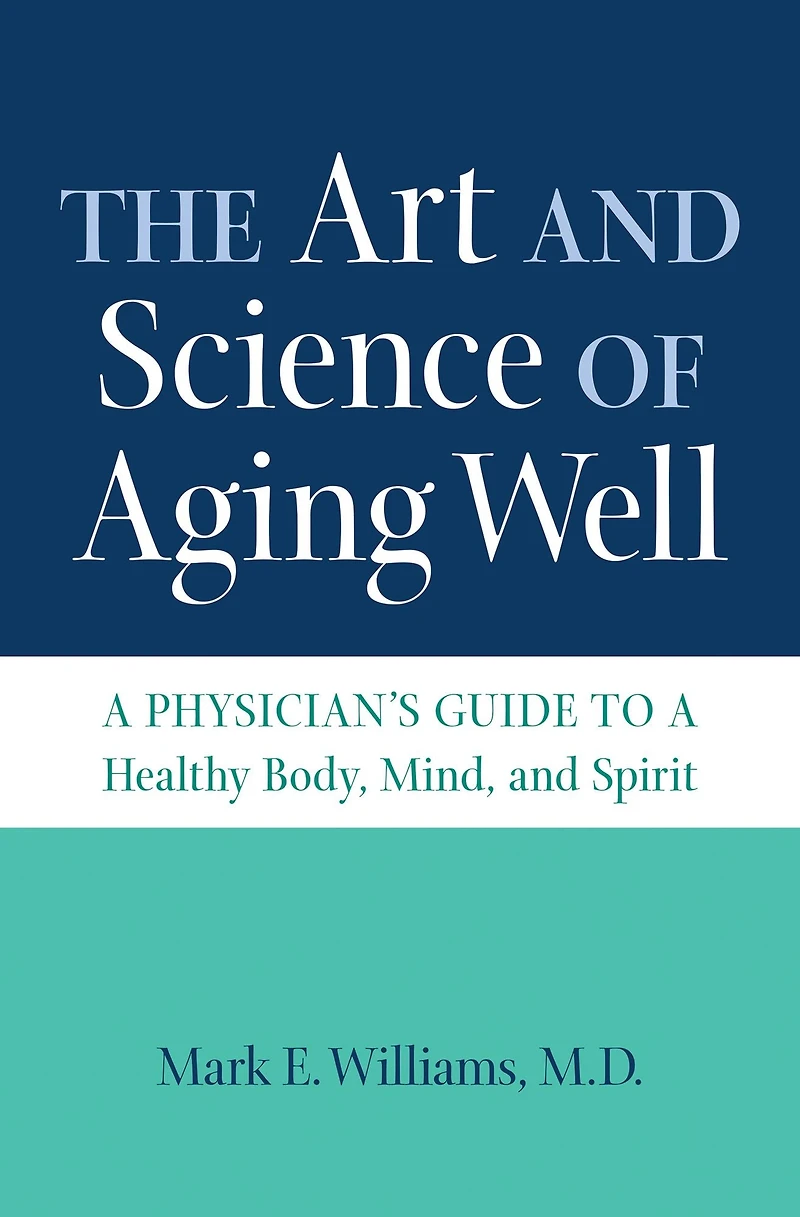 The Art and Science of Aging Well: a Physician's Guide to Healthy Body, Mind, Spirit