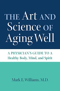 The Art and Science of Aging Well: a Physician's Guide to Healthy Body, Mind, Spirit