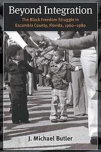 Beyond Integration: The Black Freedom Struggle Escambia County, Florida, 1960-1980