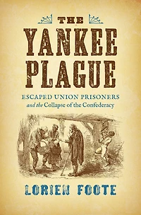 the Yankee Plague: Escaped Union Prisoners and Collapse of Confederacy