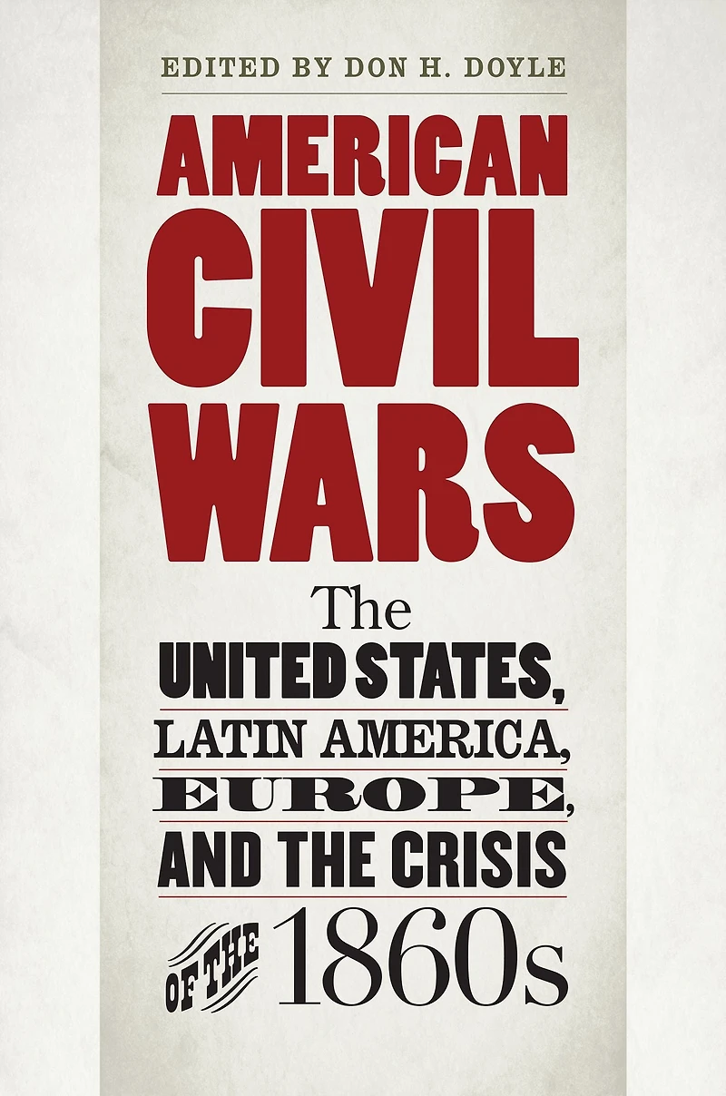 American Civil Wars: the United States, Latin America, Europe, and Crisis of 1860s