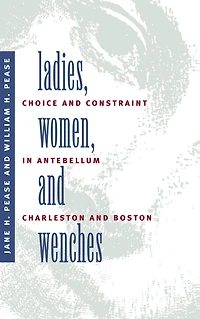 Ladies, Women, and Wenches: Choice and Constraint in Antebellum Charleston and Boston
