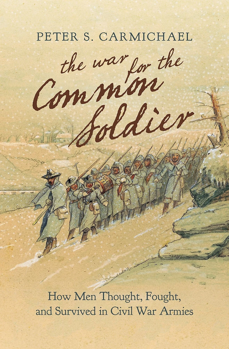 the War for Common Soldier: How Men Thought, Fought, and Survived Civil Armies