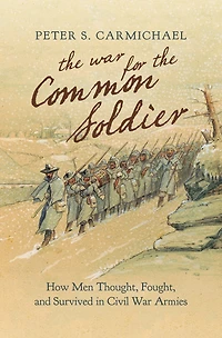 the War for Common Soldier: How Men Thought, Fought, and Survived Civil Armies