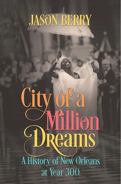 City of A Million Dreams: History New Orleans at Year 300