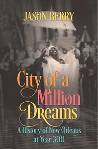 City of A Million Dreams: History New Orleans at Year 300