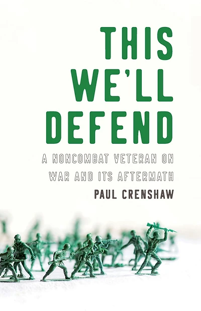 This We'll Defend: A Noncombat Veteran on War and Its Aftermath