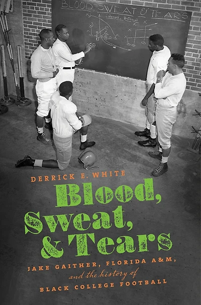 Blood, Sweat, and Tears: Jake Gaither, Florida A&M, the History of Black College Football