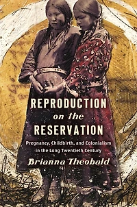 Reproduction on the Reservation: Pregnancy, Childbirth, and Colonialism Long Twentieth Century