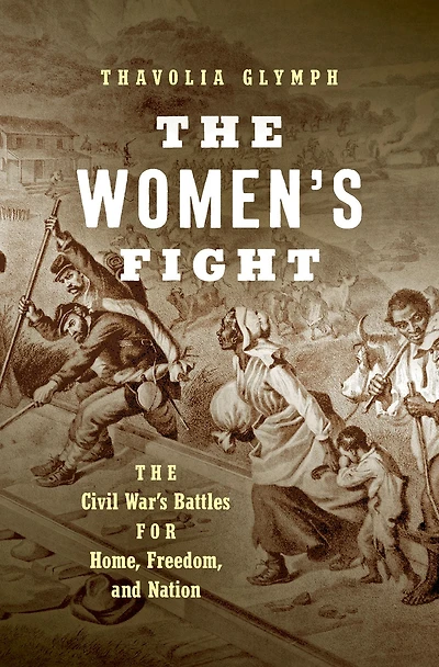 The Women's Fight: Civil War's Battles for Home, Freedom, and Nation