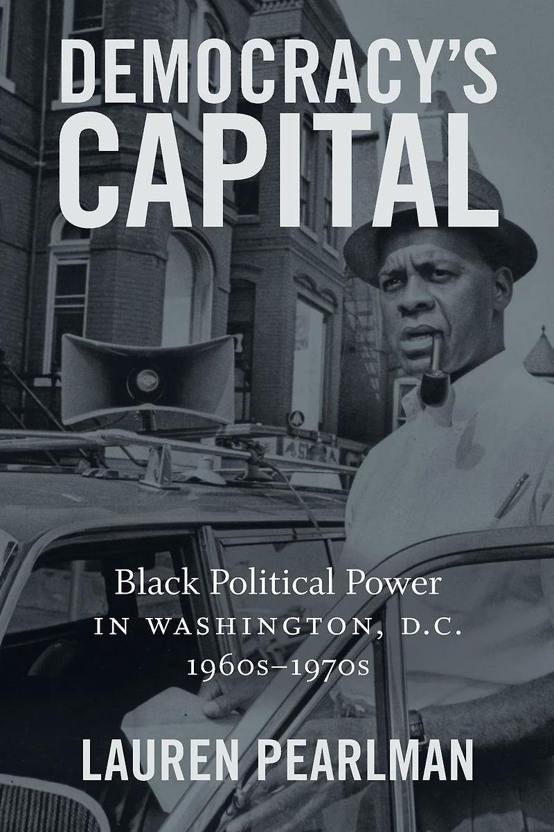 Democracy's Capital: Black Political Power Washington, D.C., 1960s-1970s