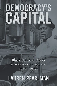Democracy's Capital: Black Political Power Washington, D.C., 1960s-1970s