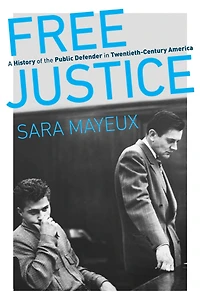 Free Justice: A History of the Public Defender Twentieth-Century America
