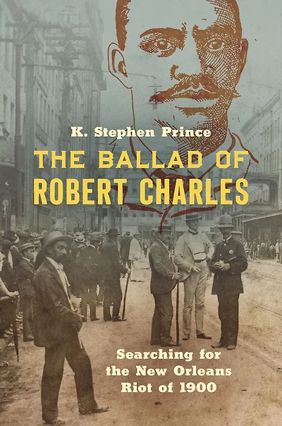 the Ballad of Robert Charles: Searching for New Orleans Riot 1900