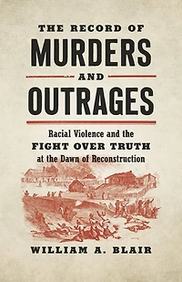 the Record of Murders and Outrages: Racial Violence Fight over Truth at Dawn Reconstruction