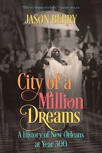 City of A Million Dreams: History New Orleans at Year 300