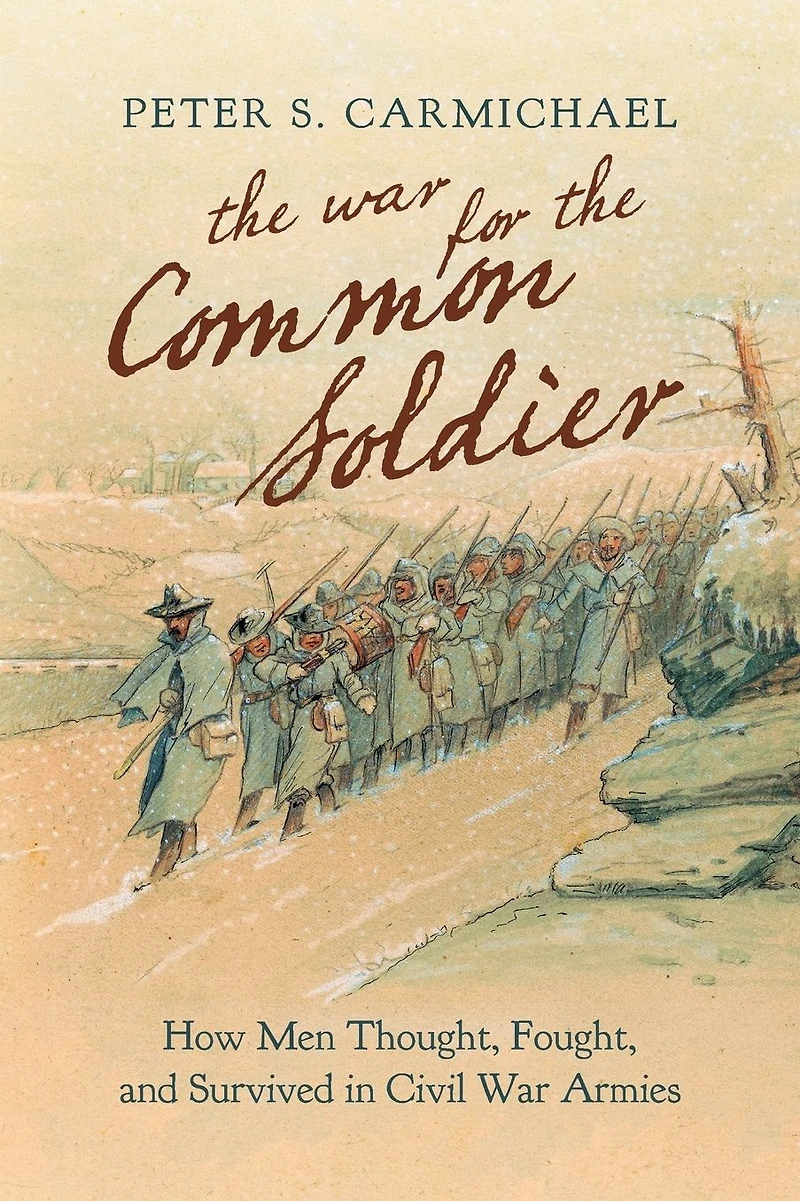 the War for Common Soldier: How Men Thought, Fought, and Survived Civil Armies