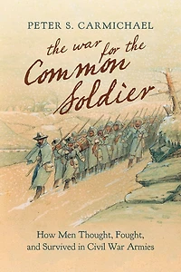 the War for Common Soldier: How Men Thought, Fought, and Survived Civil Armies