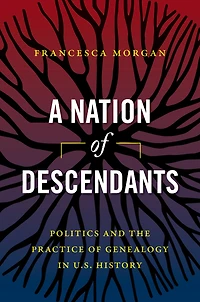 A Nation of Descendants: Politics and the Practice Genealogy U.S. History