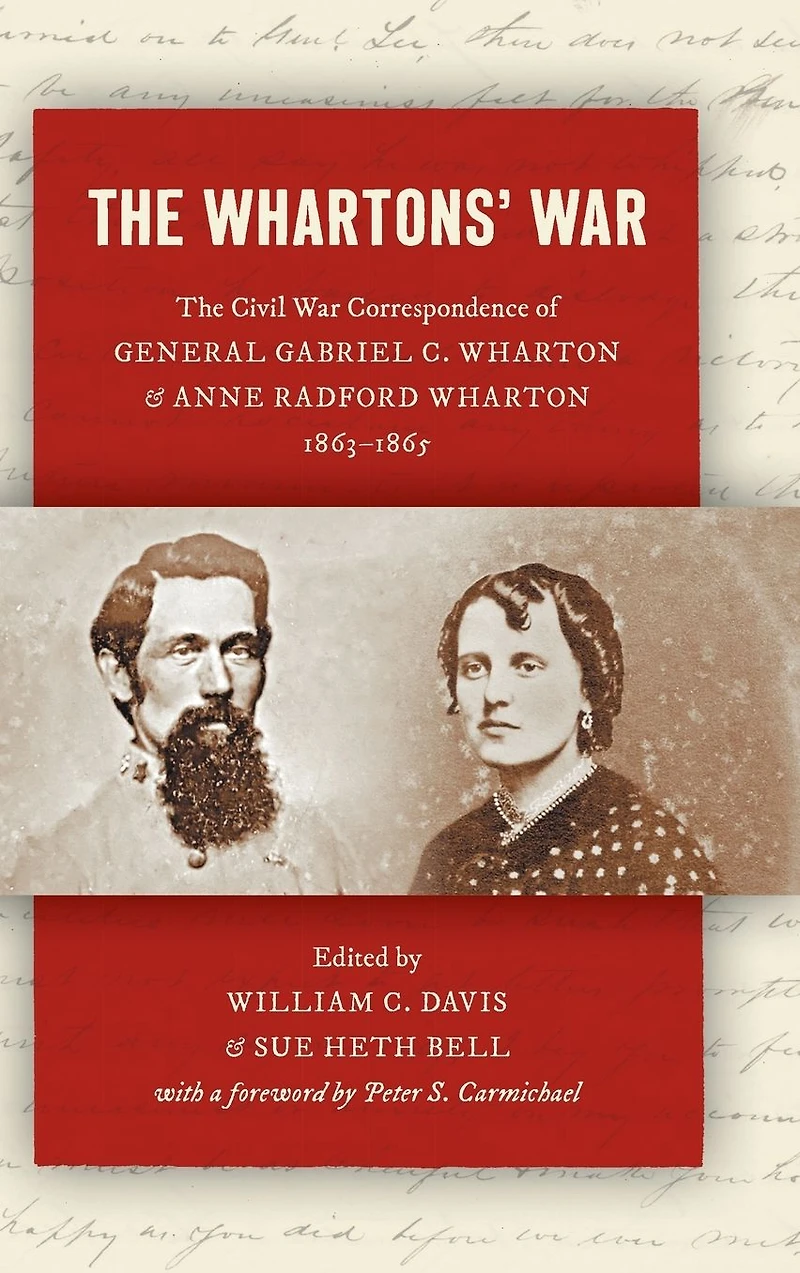 The Whartons' War: Civil War Correspondence of General Gabriel C. Wharton and Anne Radford Wharton, 1863-1865