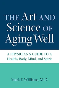 The Art and Science of Aging Well: a Physician's Guide to Healthy Body, Mind, Spirit