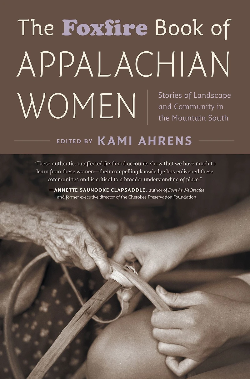 the Foxfire Book of Appalachian Women: Stories Landscape and Community Mountain South