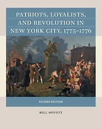 Patriots, Loyalists, and Revolution New York City, 1775-1776