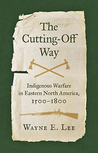 The Cutting-Off Way: Indigenous Warfare Eastern North America, 1500-1800