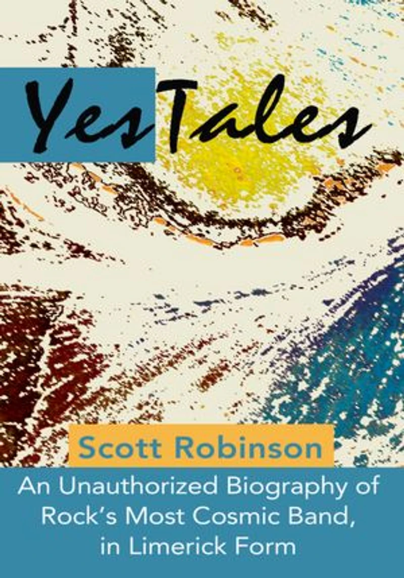 YesTales: An Unauthorized Biography of Rock's Most Cosmic Band, in Limerick Form
