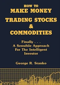 How to Make Money Trading Stocks and Commodities: Finally...A Sensible Approach for the Intelligent Investor