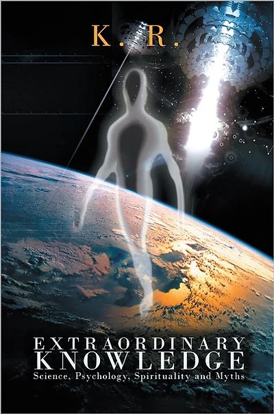 Extraordinary Knowledge: Science, Psychology, Spirituality and Myths