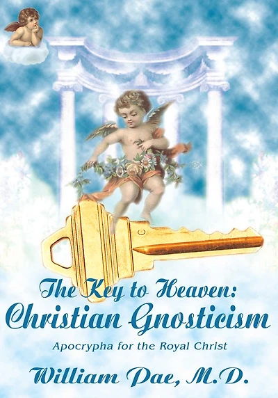 the Key to Heaven: Christian Gnosticism: Apocrypha for Royal Christ