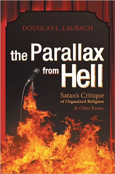 The Parallax from Hell: Satan's Critique of Organized Religion and Other Essays