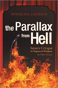 The Parallax from Hell: Satan's Critique of Organized Religion and Other Essays