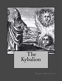 The Kybalion: A Study of Hermetic Philosophy Ancient Egypt and Greece
