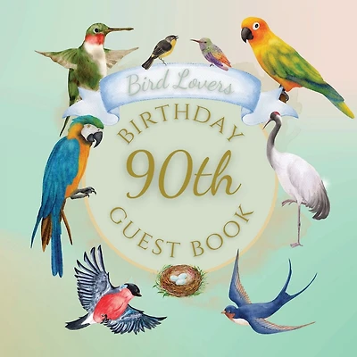 90th Birthday Guest Book Bird Lovers: Fabulous For Your Birthday Party - Keepsake of Family and Friends Treasured Messages and Photos