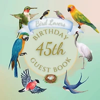 45th Birthday Guest Book Bird Lovers: Fabulous For Your Birthday Party - Keepsake of Family and Friends Treasured Messages and Photos