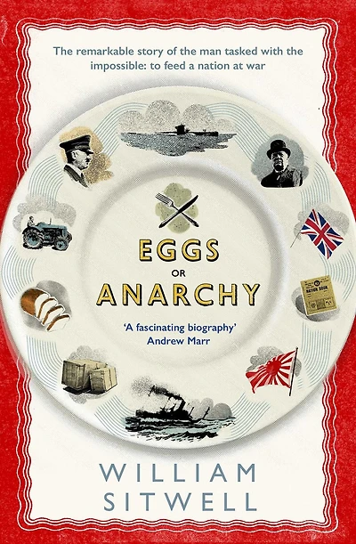 Eggs or Anarchy: the remarkable story of man tasked with impossible: to feed a nation at war