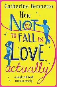 How Not to Fall Love, Actually: A feel-good, laugh-out-loud rom com