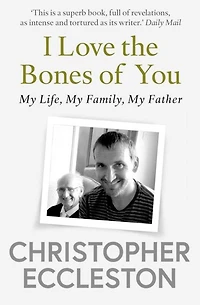 I Love The Bones Of You: My Father And Making Me
