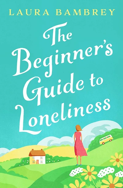 The Beginner's Guide to Loneliness: 'Sweet, funny, engaging - and underneath the sparkle really rather wise. The perfect tonic for our times.' VERONICA HENRY