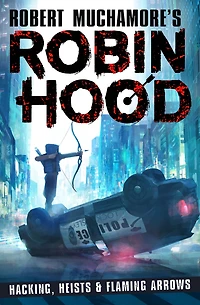 Robin Hood: Hacking, Heists & Flaming Arrows (Robert Muchamore's Hood)